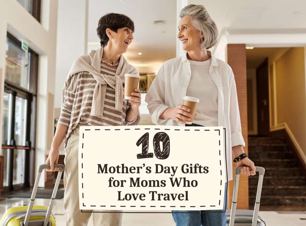 10 Mothers Day Gifts for Moms Who Love Travel